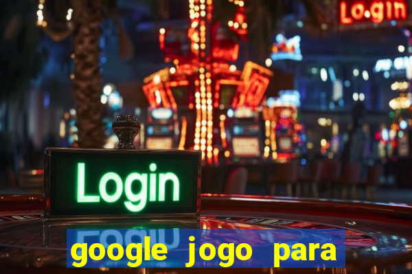 google jogo para ganhar dinheiro